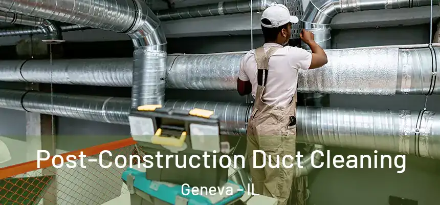 Post-Construction Duct Cleaning Geneva - IL
